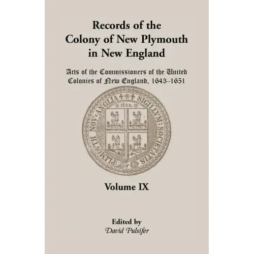 Records of the Colony of New Plymouth in New England, Volume IX: Acts of the Commissioners of the United Colonies of New England, 1643-1651