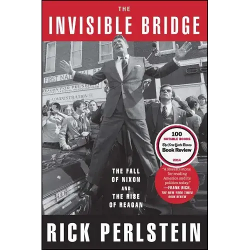 The Invisible Bridge: The Fall of Nixon and the Rise of Reagan