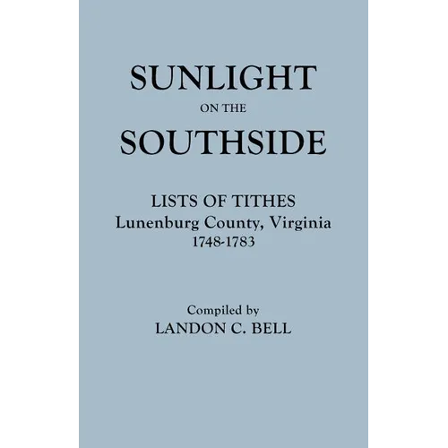Sunlight on the Southside. Lists of Tithes, Lunenburg County, Virginia, 1748-1783
