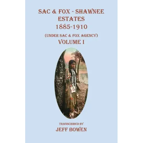 Sac & Fox - Shawnee Estates 1885-1910: (Under Sac & Fox Agency) Volume I