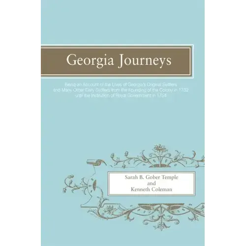 Georgia Journeys: Being an Account of the Lives of Georgia's Original Settlers and Many Other Early Settlers