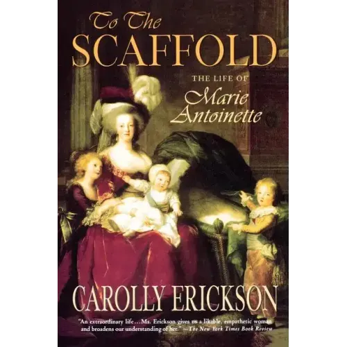 To the Scaffold: The Life of Marie Antoinette