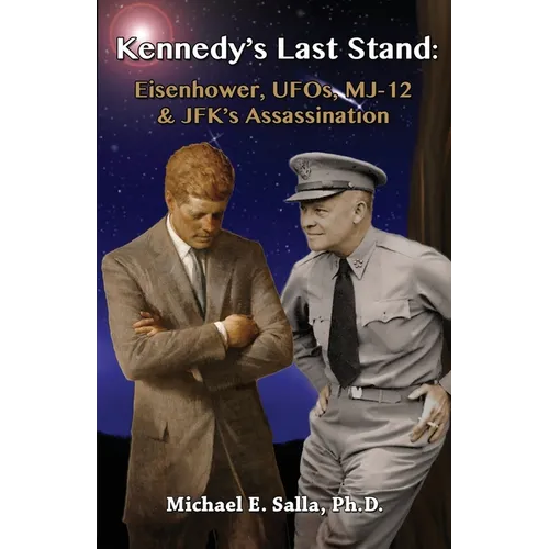 Kennedy's Last Stand: Eisenhower, UFOs, MJ-12 & JFK's Assassination