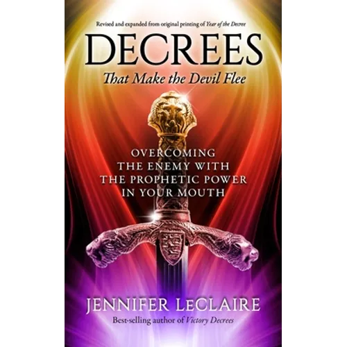 Decrees that Make the Devil Flee: Overcoming the enemy with the prophetic power in your mouth