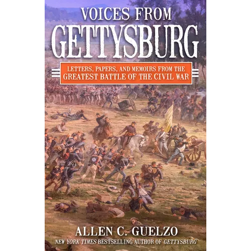Voices from Gettysburg: Letters, Papers, and Memoirs from the Greatest Battle of the Civil War