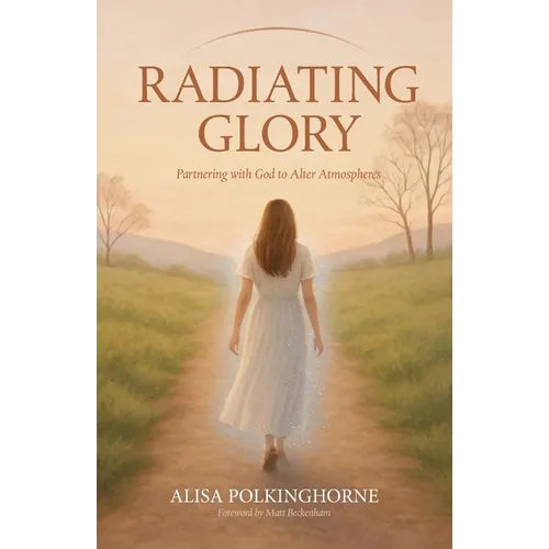 Radiating Glory: Partnering with God to Alter Atmospheres