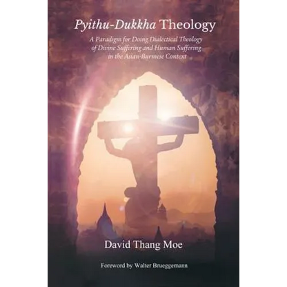 Pyithu-Dukkha Theology: A Paradigm for Doing Dialectical Theology of Divine Suffering and Human Suffering in The Asian-Burmese Cont