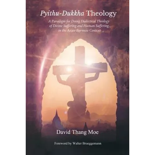 Pyithu-Dukkha Theology: A Paradigm for Doing Dialectical Theology of Divine Suffering and Human Suffering in The Asian-Burmese Cont