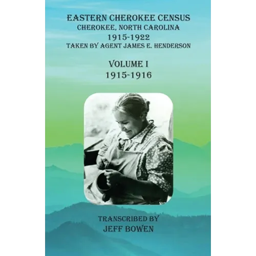 Eastern Cherokee Census, Cherokee, North Carolina, 1915-1922, Volume I (1915-1916): Taken by Agent James E. Henderson