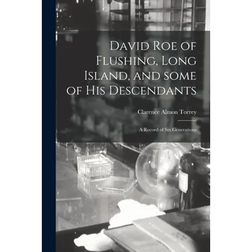 David Roe of Flushing, Long Island, and Some of His Descendants; a Record of Six Generations