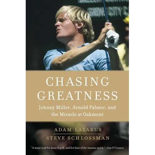 Chasing Greatness: Johnny Miller, Arnold Palmer, and the Miracle at Oakmont