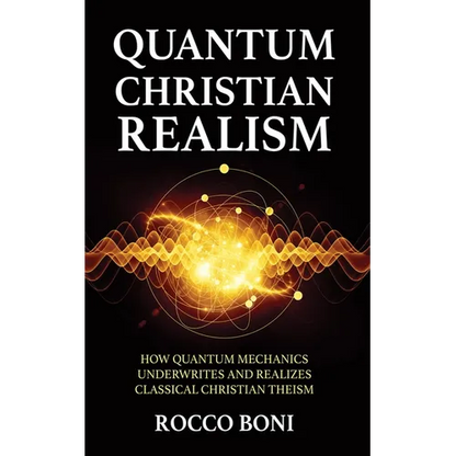 Quantum Christian Realism: How Quantum Mechanics Underwrites and Realizes Classical Christian Theism - Hardcover