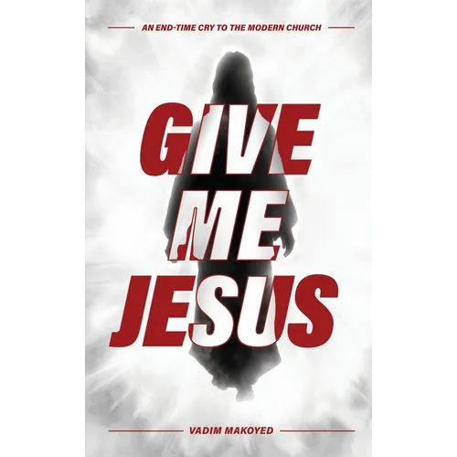 Give Me Jesus: An End-Time Cry to the Modern Church