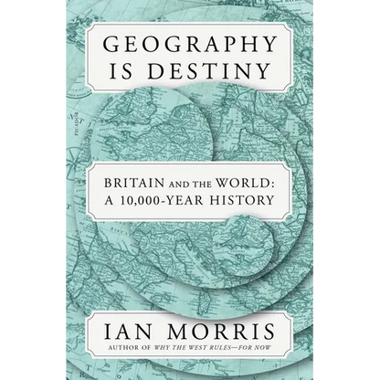 Geography Is Destiny: Britain and the World: A 10,000-Year History
