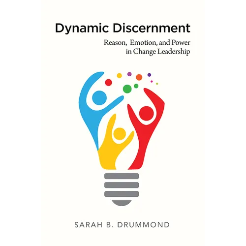 Dynamic Discernment: Reason, Emotion, and Power in Change Leadership