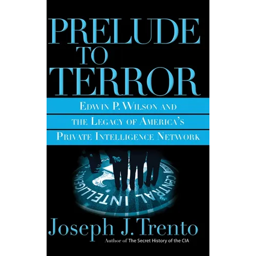Prelude to Terror: The Rogue CIA and the Legacy of America's Private Intelligence Network