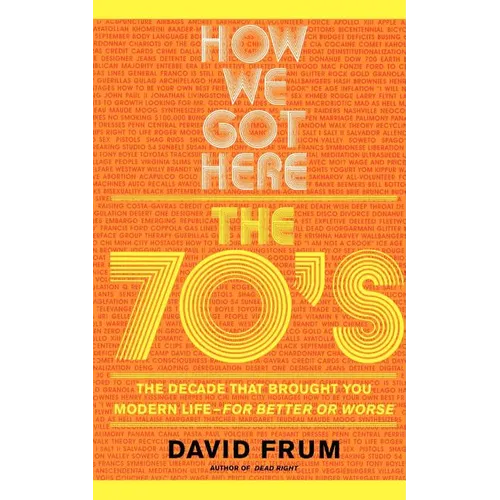 How We Got Here: The 70s the Decade That Brought You Modern Life -- For Better or Worse