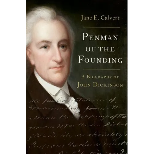Penman of the Founding: A Biography of John Dickinson