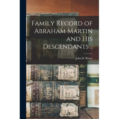 Family Record of Abraham Martin and His Descendants ..