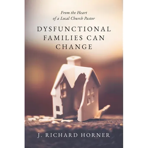 Dysfunctional Families Can Change: From the Heart of a Local Church Pastor