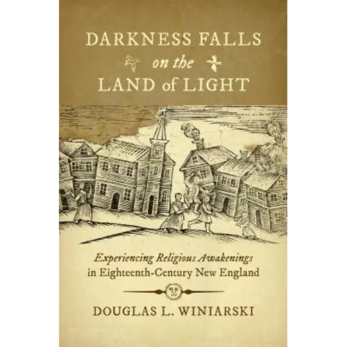 Darkness Falls on the Land of Light: Experiencing Religious Awakenings in Eighteenth-Century New England