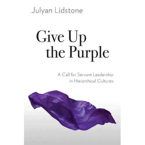 Give Up the Purple: A Call for Servant Leadership in Hierarchical Cultures