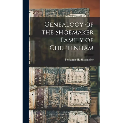 Genealogy of the Shoemaker Family of Cheltenham
