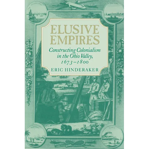 Elusive Empires: Constructing Colonialism in the Ohio Valley, 1673 1800