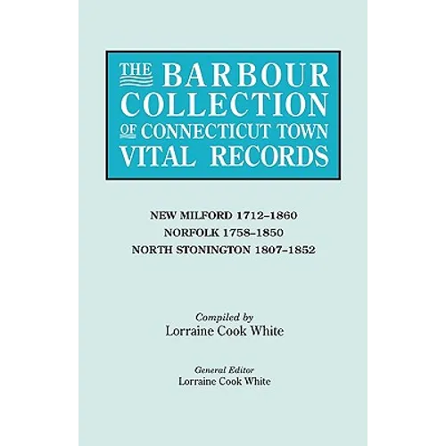 Barbour Collection of Connecticut Town Vital Records. Volume 30: New Milford 1712-1860, Norfolk 1758-1850, North Stonington 1807-1852