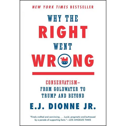 Why the Right Went Wrong: Conservatism--From Goldwater to Trump and Beyond - Paperback