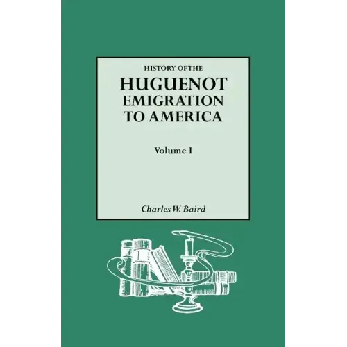 History of the Huguenot Emigration to America. Volume I