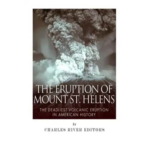 The Eruption of Mount St. Helens: The Deadliest Volcanic Eruption in American History
