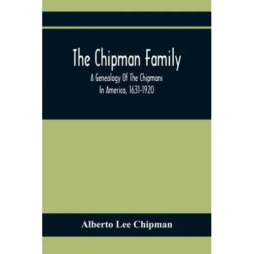 The Chipman Family, A Genealogy Of The Chipmans In America, 1631-1920