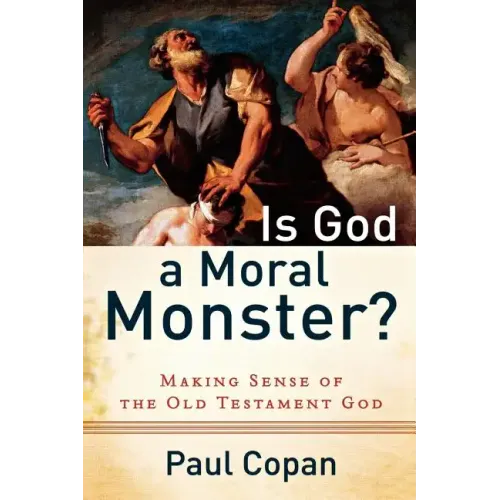 Is God a Moral Monster?: Making Sense of the Old Testament God