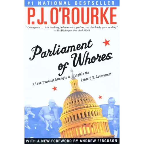 Parliament of Whores: A Lone Humorist Attempts to Explain the Entire U.S. Government