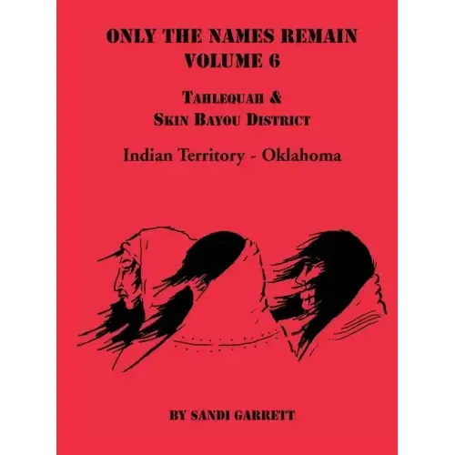 Only the Names Remain, Volume 6: Tahlequah and Skin Bayou District (Oklahoma)