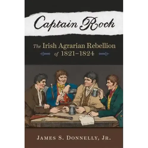 Captain Rock: The Irish Agrarian Rebellion of 1821a 1824
