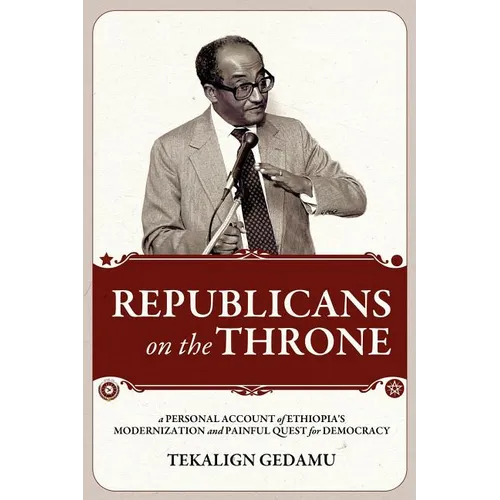 Republicans on the Throne: A Personal Account of Ethiopia's Modernization and Painful Quest for Democracy