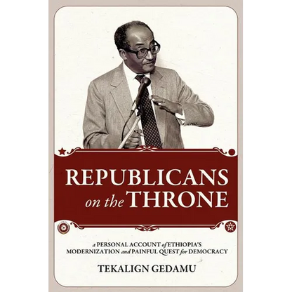 Republicans on the Throne: A Personal Account of Ethiopia's Modernization and Painful Quest for Democracy - Paperback