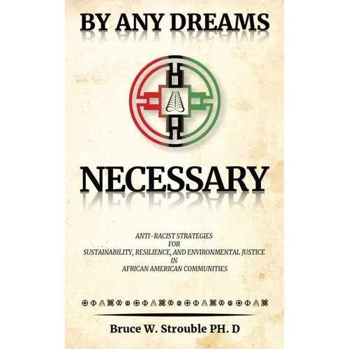 By Any Dreams Necessary: Anti-Racist Strategies for Sustainability, Resilience and Environmental Justice in African American Communities.