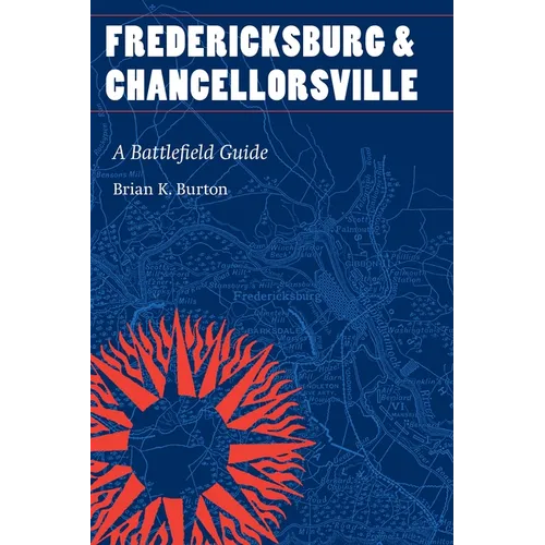 Fredericksburg and Chancellorsville: A Battlefield Guide