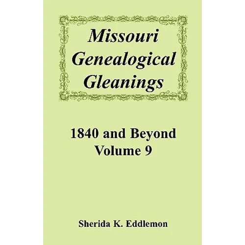 Missouri Genealogical Gleanings, 1840 and Beyond, Volume 9
