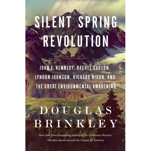 Silent Spring Revolution: John F. Kennedy, Rachel Carson, Lyndon Johnson, Richard Nixon, and the Great Environmental Awakening
