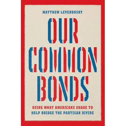 Our Common Bonds: Using What Americans Share to Help Bridge the Partisan Divide