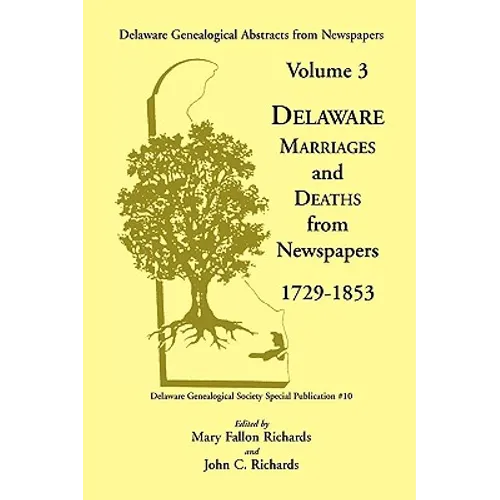 Delaware Genealogical Abstracts from Newspapers. Volume 3: Delaware Marriages and Deaths from the Newspapers 1729-1853