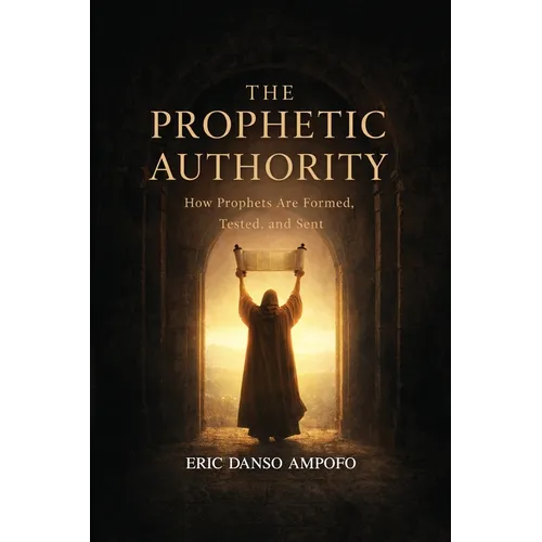 The Prophetic Authority: How Prophets Are Formed, Tested, and Sent