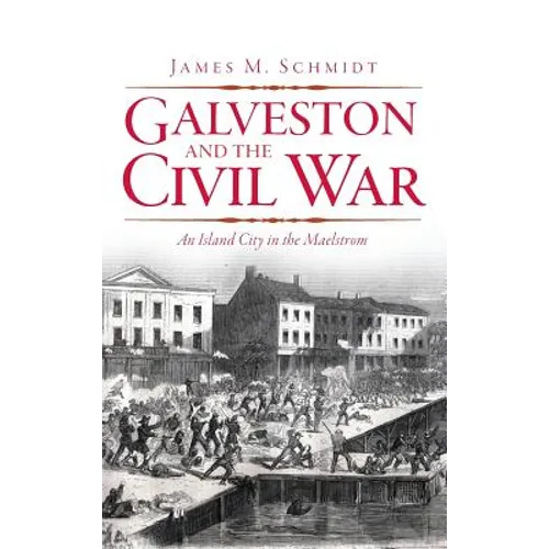 Galveston and the Civil War: An Island City in the Maelstrom