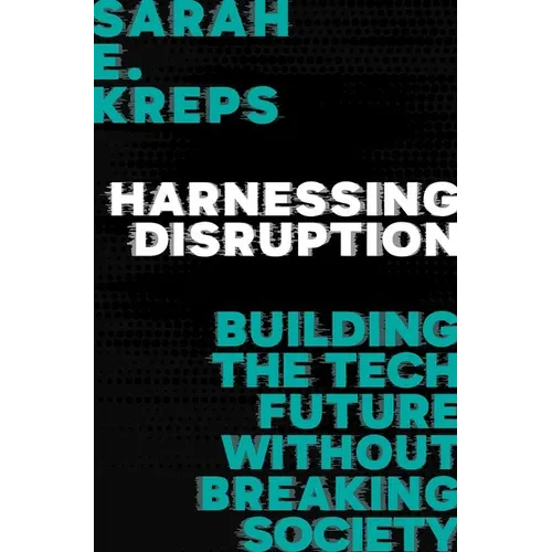 Harnessing Disruption: Building the Tech Future Without Breaking Society