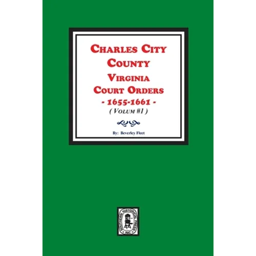 Charles City County, Virginia Court Orders, 1655-1661. (Volume #1)
