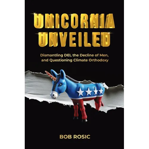 Unicornia Unveiled: Dismantling DEI, the Decline of Men, and Questioning Climate Orthodoxy - Paperback
